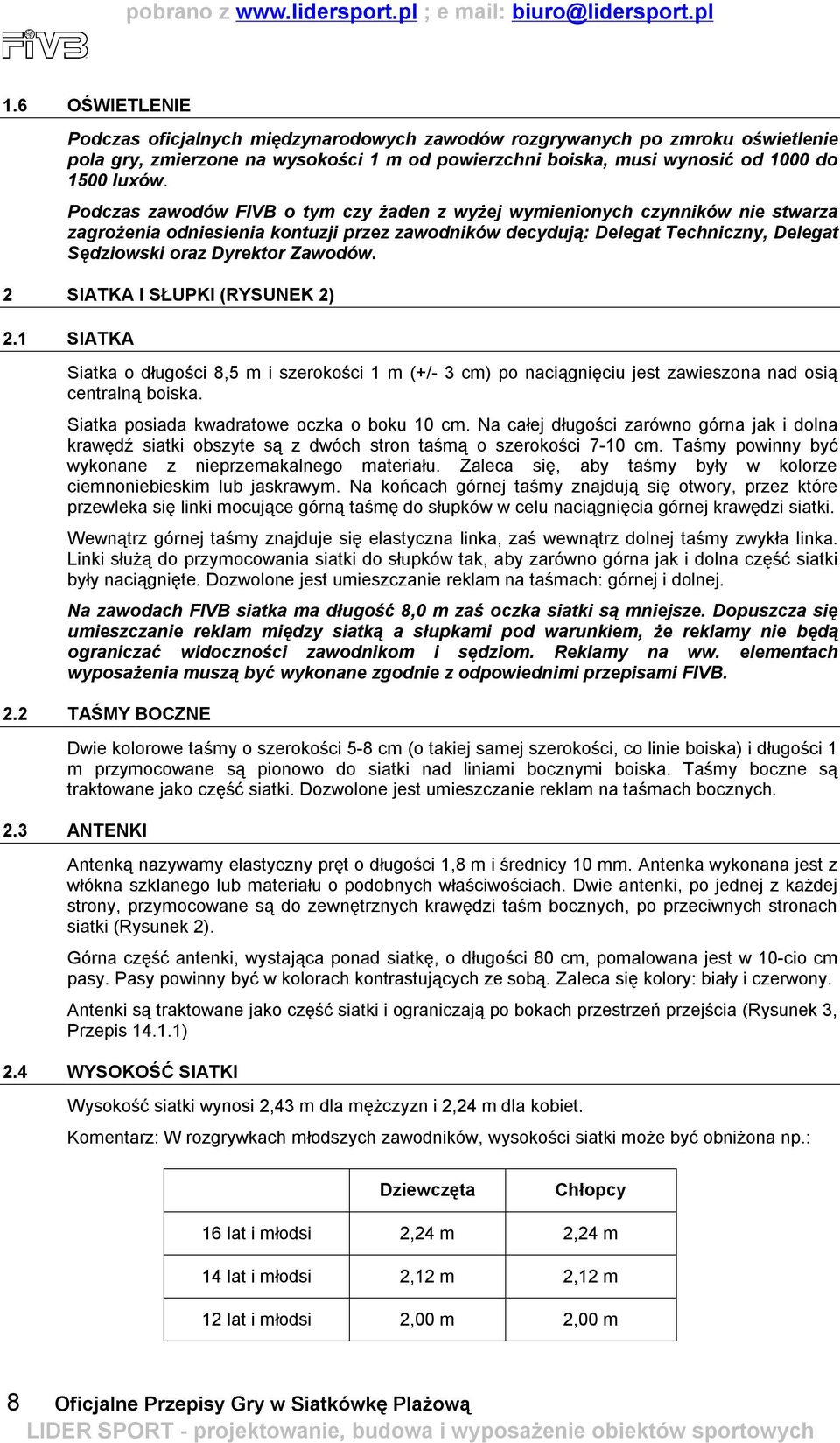 2 SIATKA I SŁUPKI (RYSUNEK 2) 2.1 SIATKA Siatka o długości 8,5 m i szerokości 1 m (+/- 3 cm) po naciągnięciu jest zawieszona nad osią centralną boiska. Siatka posiada kwadratowe oczka o boku 10 cm.