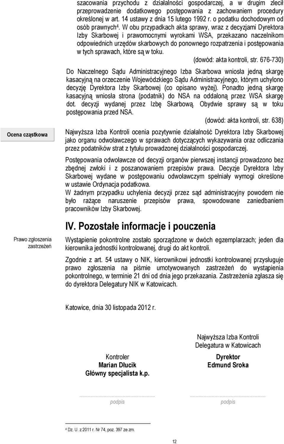 W obu przypadkach akta sprawy, wraz z decyzjami Dyrektora Izby Skarbowej i prawomocnymi wyrokami WSA, przekazano naczelnikom odpowiednich urzędów skarbowych do ponownego rozpatrzenia i postępowania w