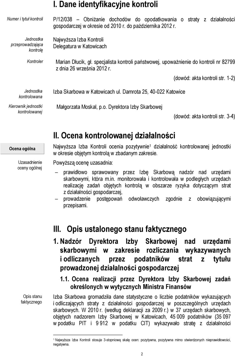 (dowód: akta kontroli str. 1-2) Jednostka kontrolowana Izba Skarbowa w Katowicach ul. Damrota 25, 40-022 Katowice Kierownik jednostki kontrolowanej Małgorzata Moskal, p.o. Dyrektora Izby Skarbowej (dowód: akta kontroli str.