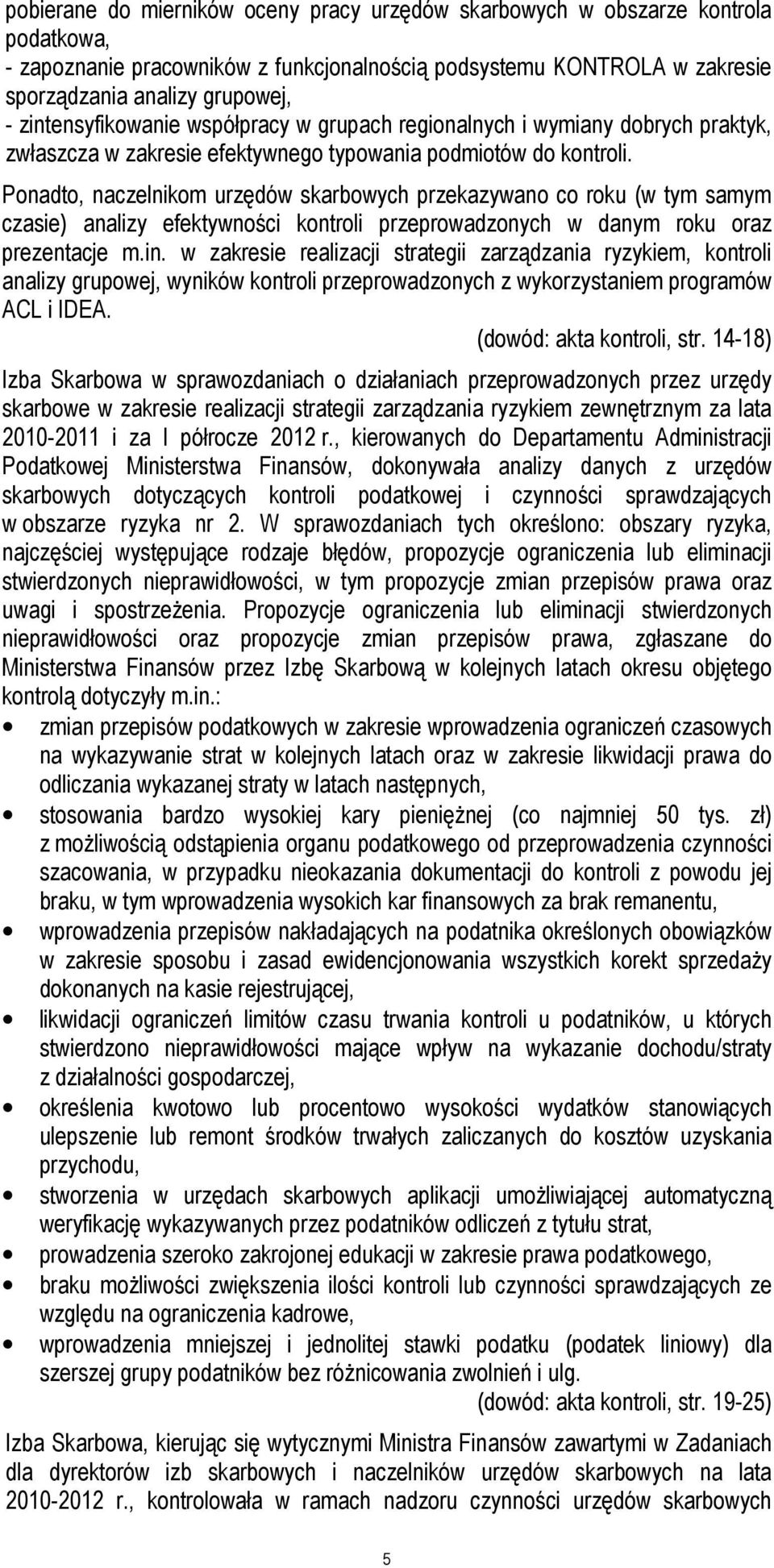 Ponadto, naczelnikom urzędów skarbowych przekazywano co roku (w tym samym czasie) analizy efektywności kontroli przeprowadzonych w danym roku oraz prezentacje m.in.