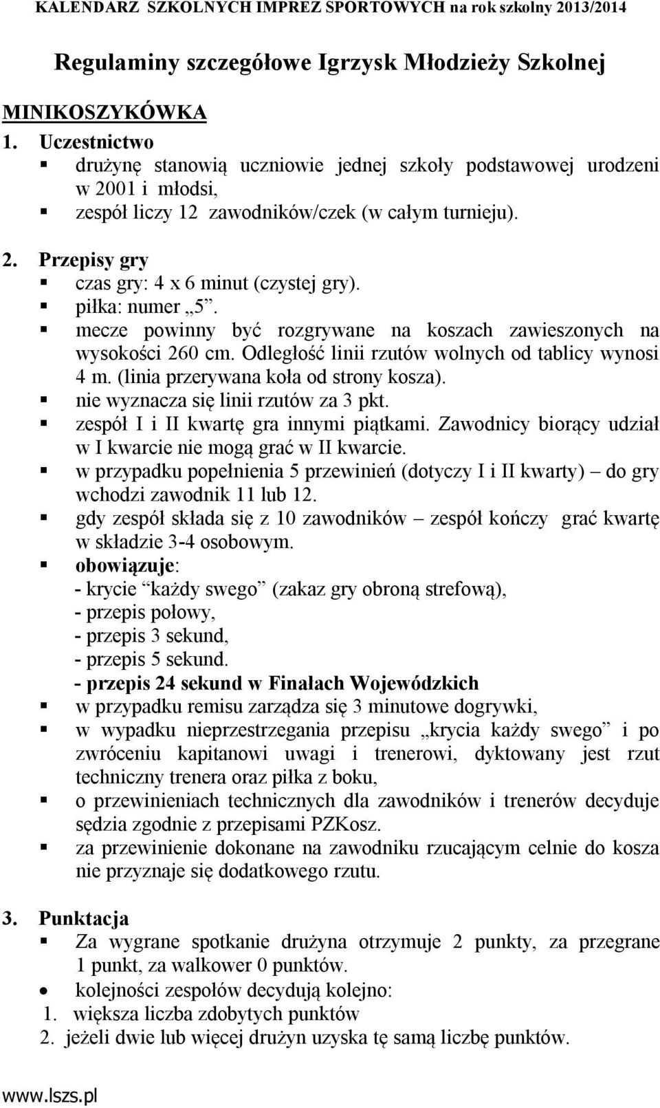 nie wyznacza się linii rzutów za 3 pkt. zespół I i II kwartę gra innymi piątkami. Zawodnicy biorący udział w I kwarcie nie mogą grać w II kwarcie.