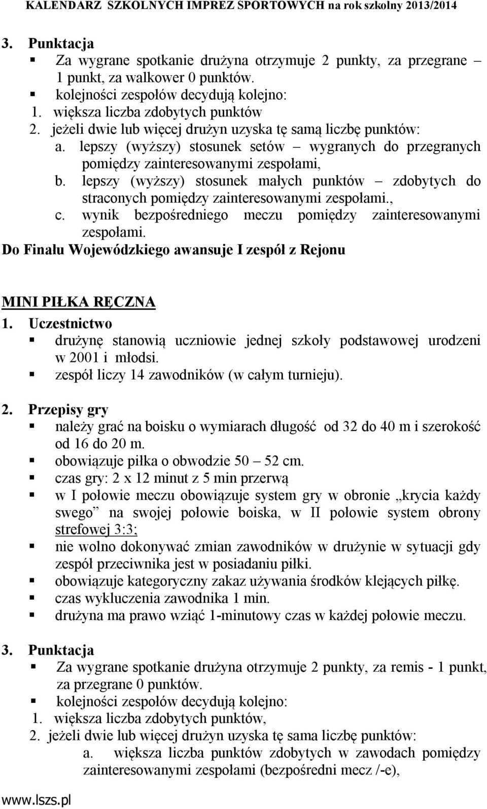 lepszy (wyższy) stosunek małych punktów zdobytych do straconych pomiędzy zainteresowanymi zespołami., c. wynik bezpośredniego meczu pomiędzy zainteresowanymi zespołami.