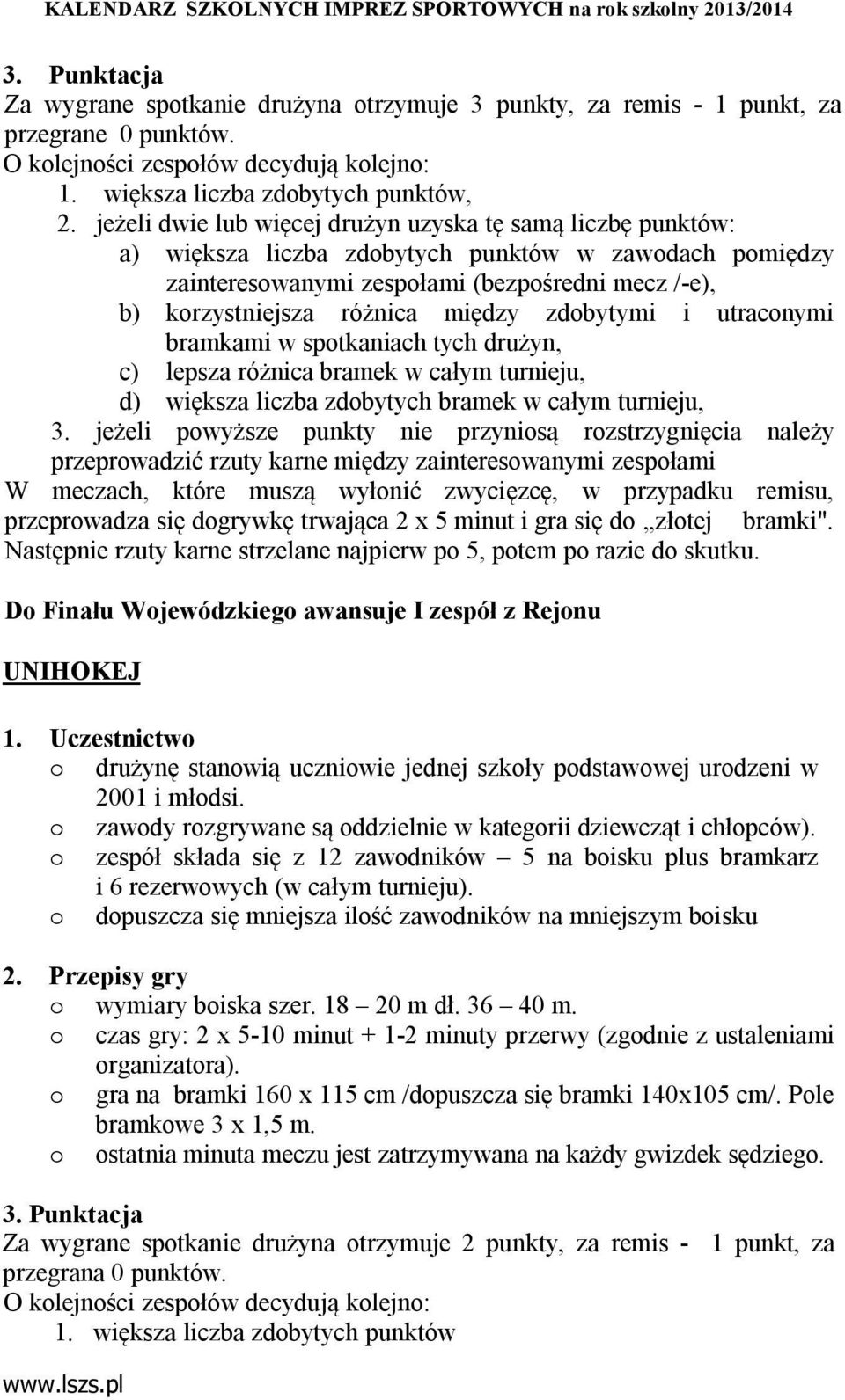 między zdobytymi i utraconymi bramkami w spotkaniach tych drużyn, c) lepsza różnica bramek w całym turnieju, d) większa liczba zdobytych bramek w całym turnieju, 3.