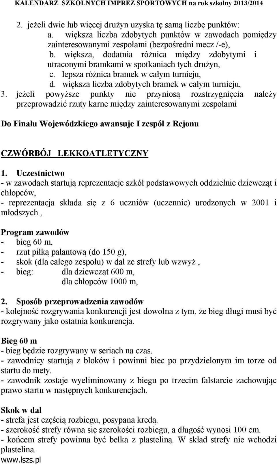 jeżeli powyższe punkty nie przyniosą rozstrzygnięcia należy przeprowadzić rzuty karne między zainteresowanymi zespołami Do Finału Wojewódzkiego awansuje I zespół z Rejonu CZWÓRBÓJ LEKKOATLETYCZNY - w