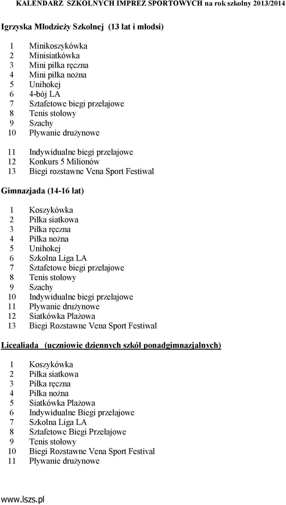 Unihokej 6 Szkolna Liga LA 7 Sztafetowe biegi przełajowe 8 Tenis stołowy 9 Szachy 10 Indywidualne biegi przełajowe 11 Pływanie drużynowe 12 Siatkówka Plażowa 13 Biegi Rozstawne Vena Sport Festiwal