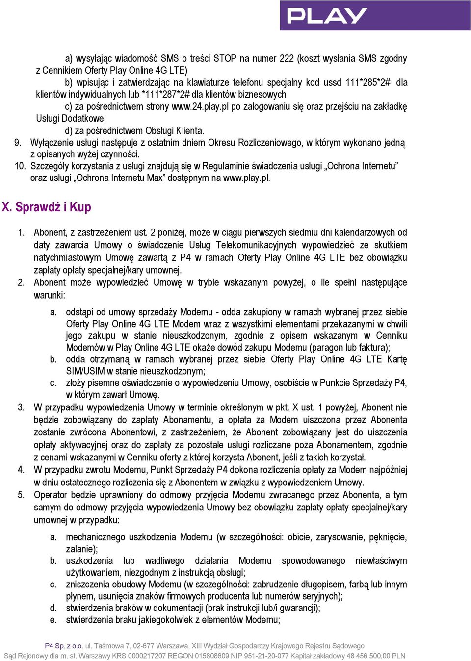 9. Wyłączenie usługi następuje z ostatnim dniem Okresu Rozliczeniowego, w którym wykonano jedną z opisanych wyżej czynności. 10.