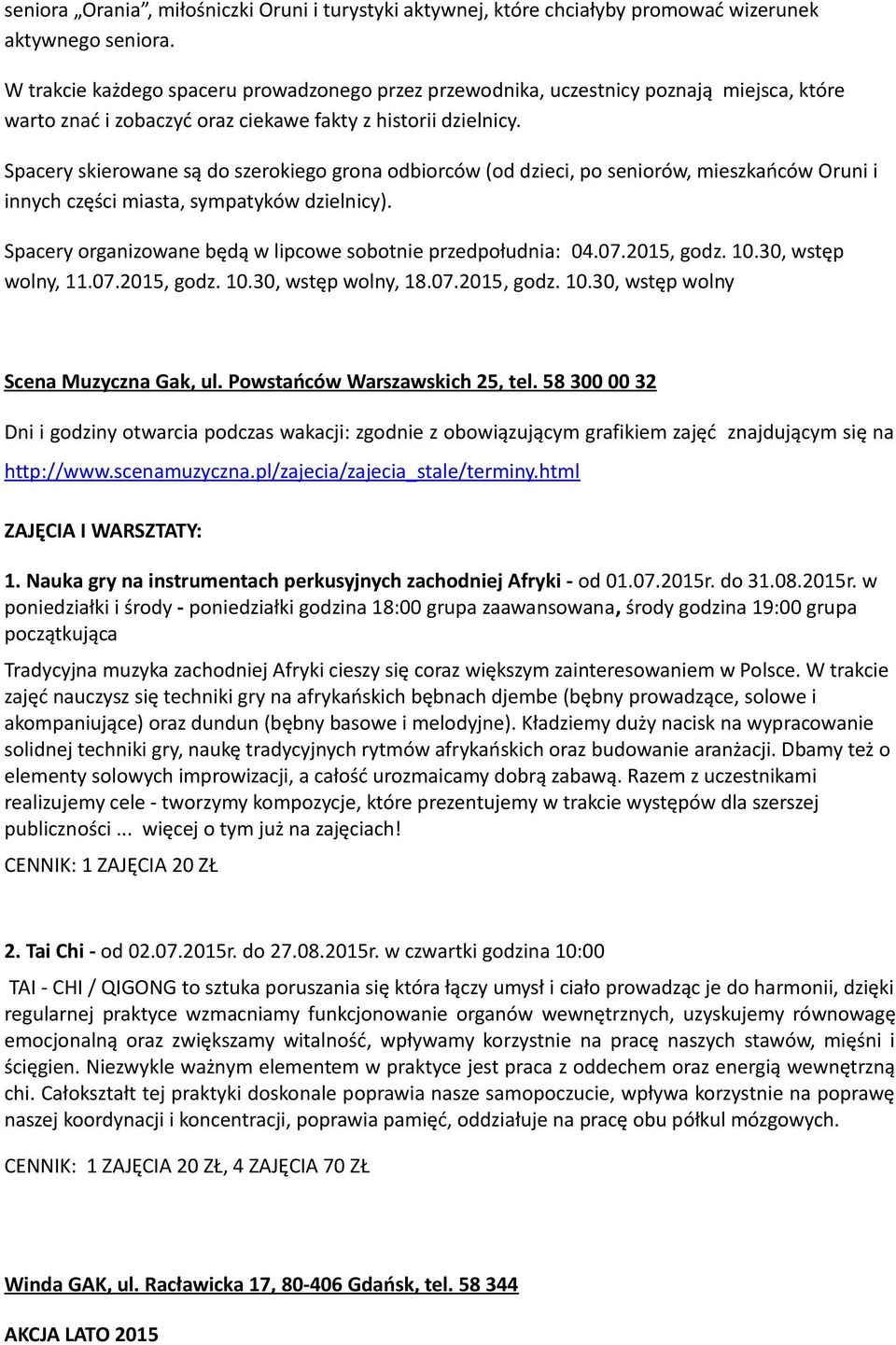 Spacery skierowane są do szerokiego grona odbiorców (od dzieci, po seniorów, mieszkańców Oruni i innych części miasta, sympatyków dzielnicy).