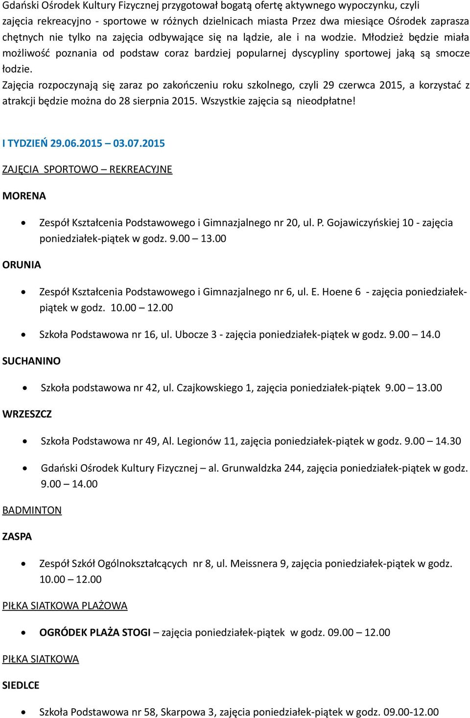 Zajęcia rozpoczynają się zaraz po zakończeniu roku szkolnego, czyli 29 czerwca 2015, a korzystać z atrakcji będzie można do 28 sierpnia 2015. Wszystkie zajęcia są nieodpłatne! I TYDZIEŃ 29.06.2015 03.