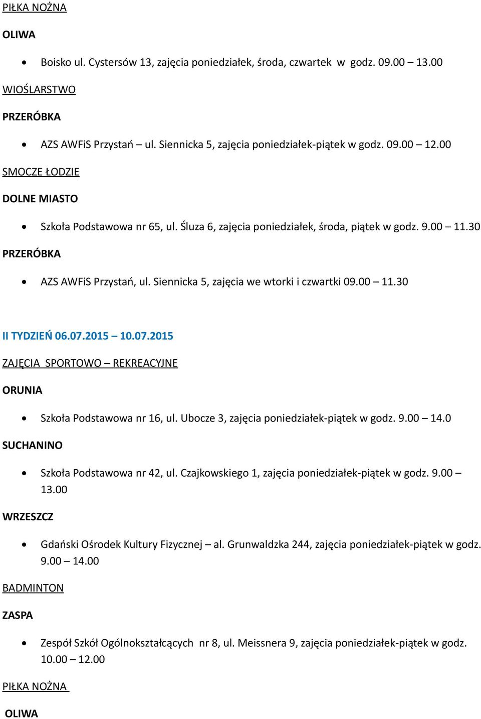 00 11.30 II TYDZIEŃ 06.07.2015 10.07.2015 ZAJĘCIA SPORTOWO REKREACYJNE ORUNIA Podstawowa nr 16, ul. Ubocze 3, zajęcia poniedziałek-piątek w godz. 9.00 14.0 SUCHANINO Podstawowa nr 42, ul.