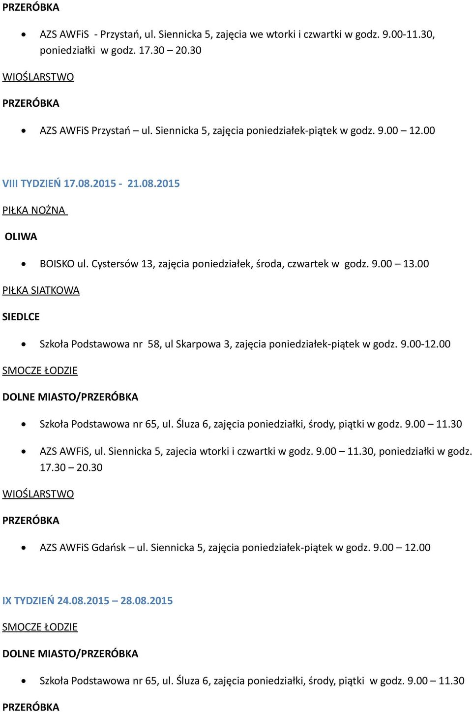 00 PIŁKA SIATKOWA SIEDLCE Podstawowa nr 58, ul Skarpowa 3, zajęcia poniedziałek-piątek w godz. 9.00-12.00 SMOCZE ŁODZIE DOLNE MIASTO/PRZERÓBKA Podstawowa nr 65, ul.