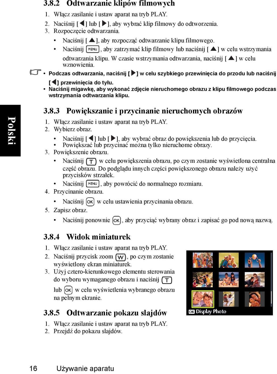 W czasie wstrzymania odtwarzania, naciśnij [ ] w celu wznowienia. Podczas odtwarzania, naciśnij [ ] w celu szybkiego przewinięcia do przodu lub naciśnij [ ] przewinięcia do tyłu.