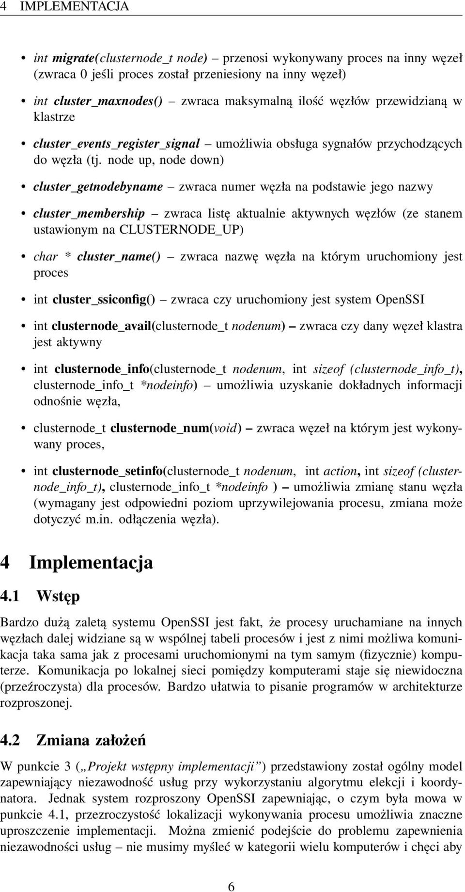 node up, node down) cluster_getnodebyname zwraca numer węzła na podstawie jego nazwy cluster_membership zwraca listę aktualnie aktywnych węzłów (ze stanem ustawionym na CLUSTERNODE_UP) char *