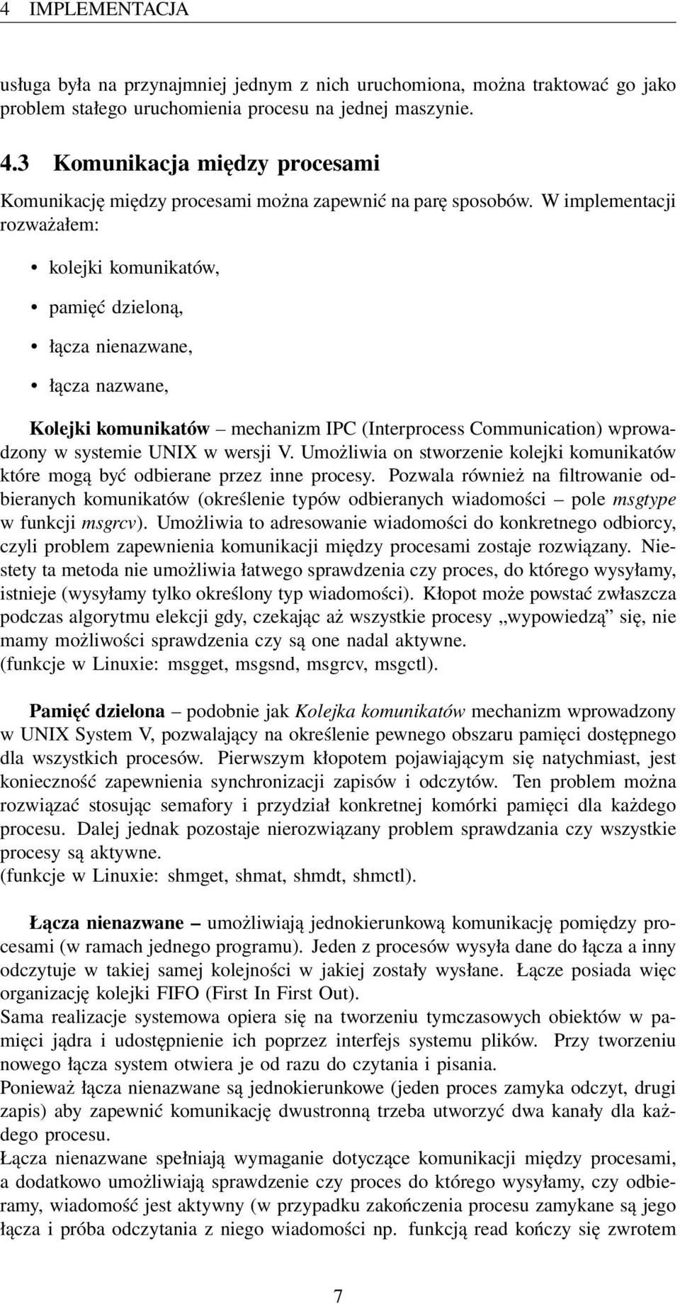 W implementacji rozważałem: kolejki komunikatów, pamięć dzieloną, łącza nienazwane, łącza nazwane, Kolejki komunikatów mechanizm IPC (Interprocess Communication) wprowadzony w systemie UNIX w wersji