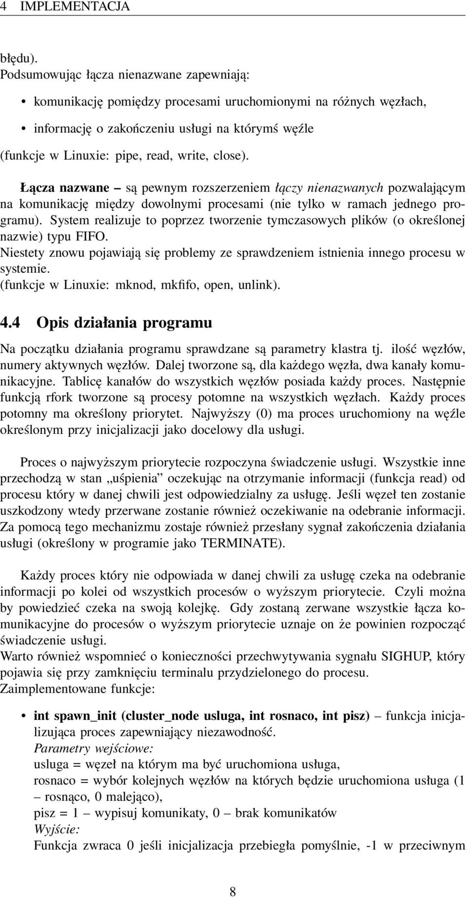 close). Łącza nazwane są pewnym rozszerzeniem łączy nienazwanych pozwalającym na komunikację między dowolnymi procesami (nie tylko w ramach jednego programu).