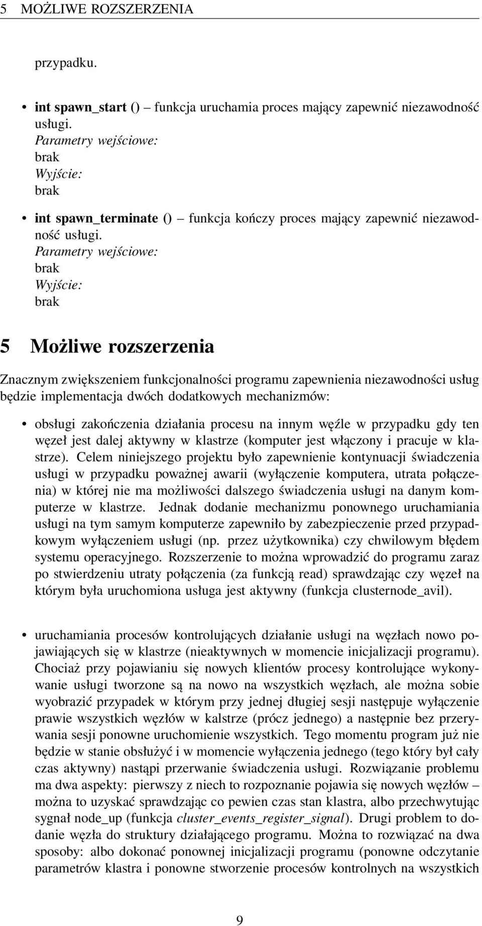 Parametry wejściowe: brak Wyjście: brak 5 Możliwe rozszerzenia Znacznym zwiększeniem funkcjonalności programu zapewnienia niezawodności usług będzie implementacja dwóch dodatkowych mechanizmów: