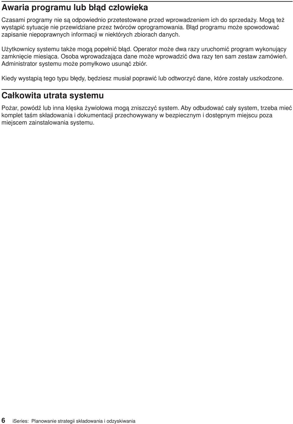 Operator może dwa razy uruchomić program wykonujący zamknięcie miesiąca. Osoba wprowadzająca dane może wprowadzić dwa razy ten sam zestaw zamówień. Administrator systemu może pomyłkowo usunąć zbiór.