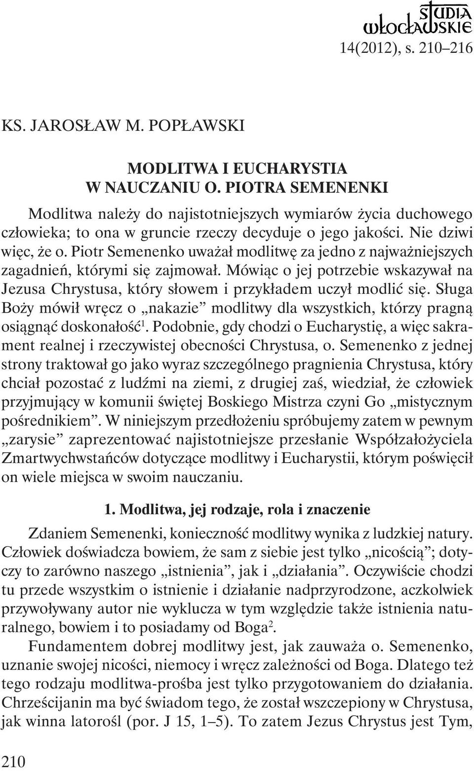 Piotr Semenenko uważał modlitwę za jedno z najważniejszych zagadnień, którymi się zajmował. Mówiąc o jej potrzebie wskazywał na Jezusa Chrystusa, który słowem i przykładem uczył modlić się.