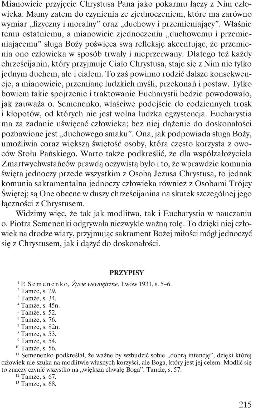 Dlatego też każdy chrześcijanin, który przyjmuje Ciało Chrystusa, staje się z Nim nie tylko jednym duchem, ale i ciałem.