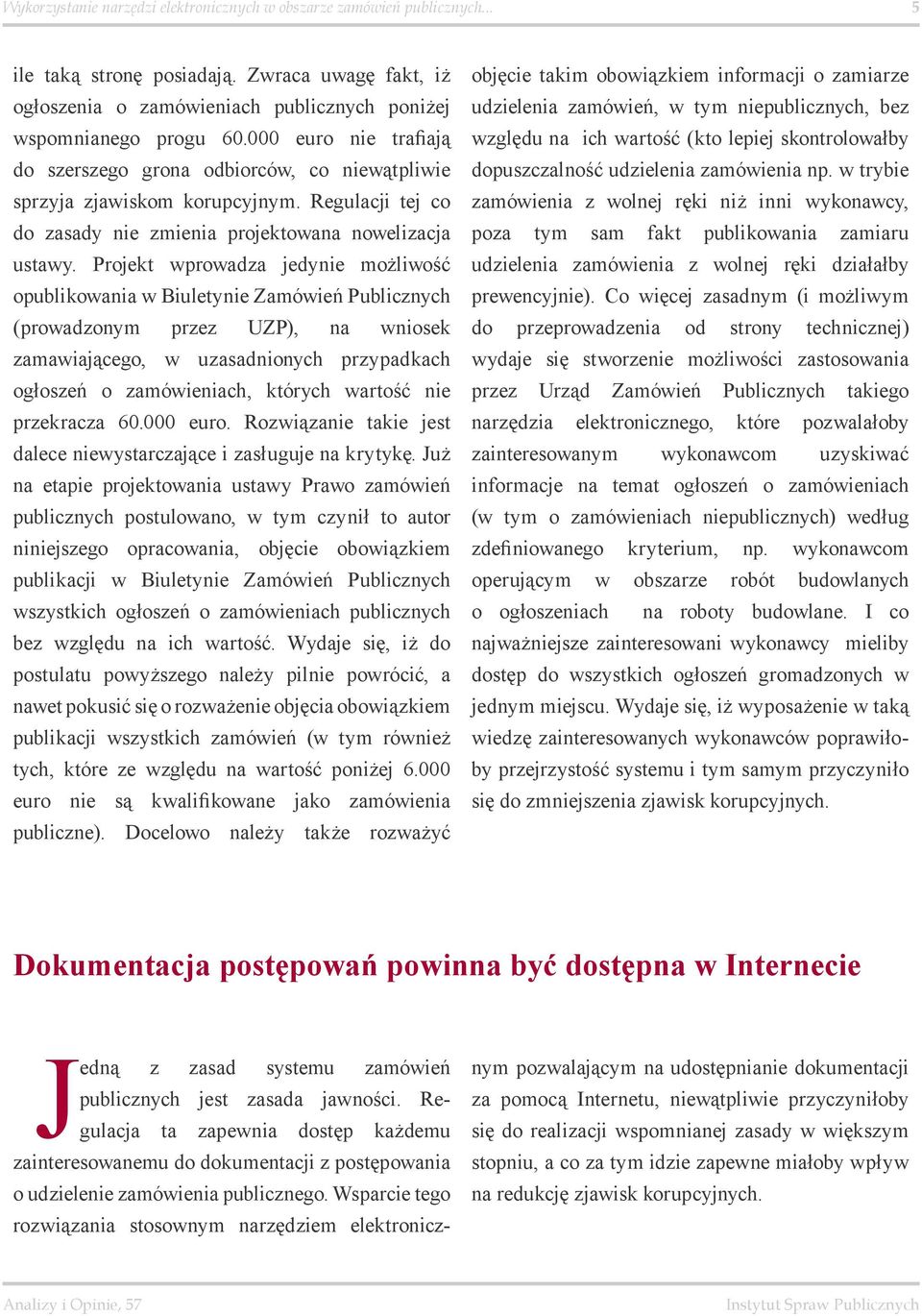 Projekt wprowadza jedynie możliwość opublikowania w Biuletynie Zamówień Publicznych (prowadzonym przez UZP), na wniosek zamawiającego, w uzasadnionych przypadkach ogłoszeń o zamówieniach, których