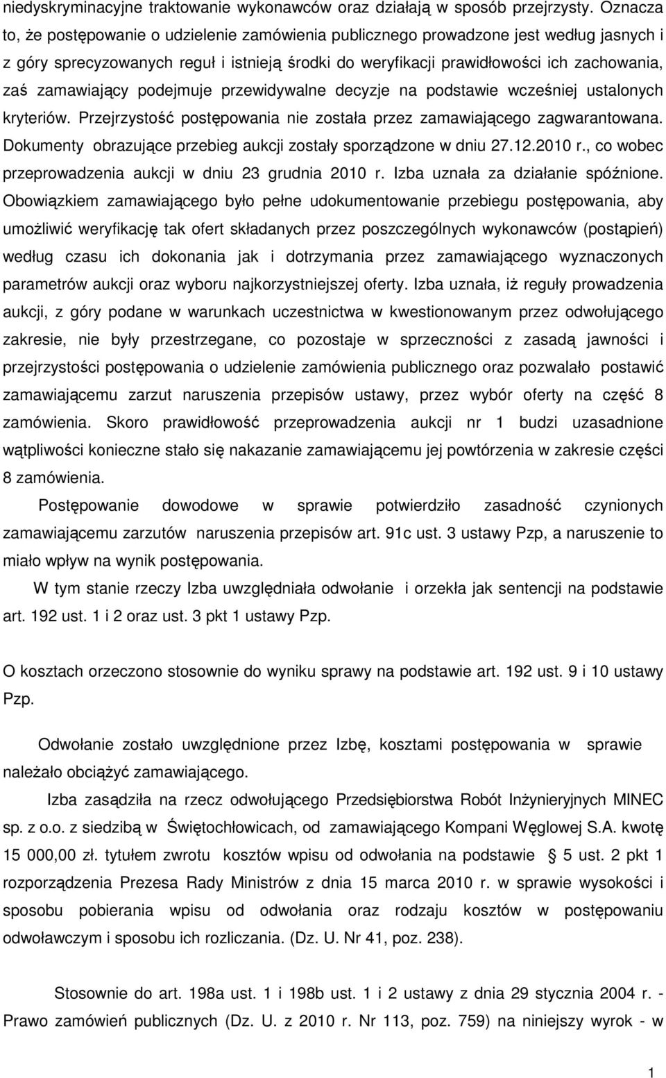 zamawiający podejmuje przewidywalne decyzje na podstawie wcześniej ustalonych kryteriów. Przejrzystość postępowania nie została przez zamawiającego zagwarantowana.