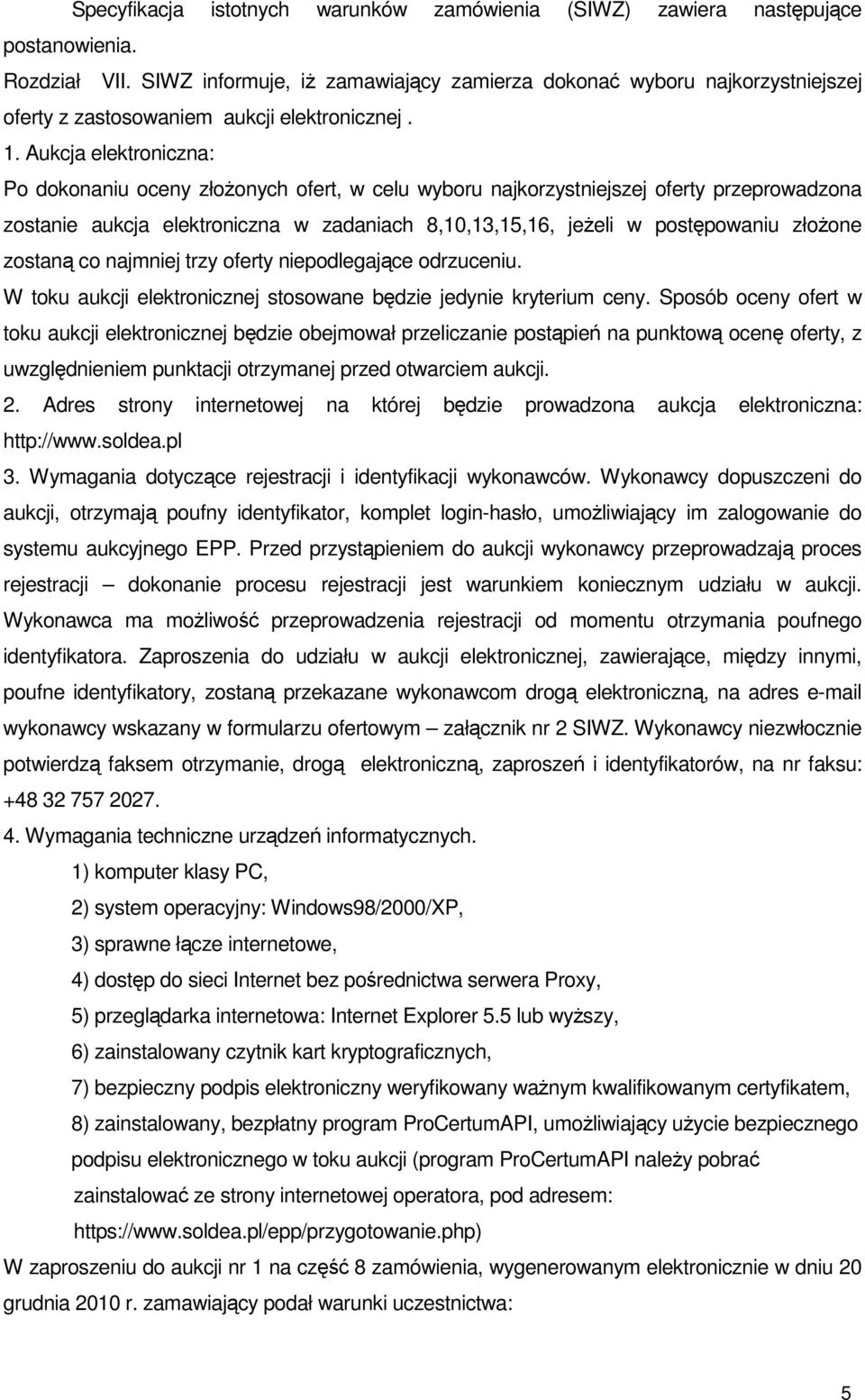 Aukcja elektroniczna: Po dokonaniu oceny złoŝonych ofert, w celu wyboru najkorzystniejszej oferty przeprowadzona zostanie aukcja elektroniczna w zadaniach 8,10,13,15,16, jeŝeli w postępowaniu złoŝone