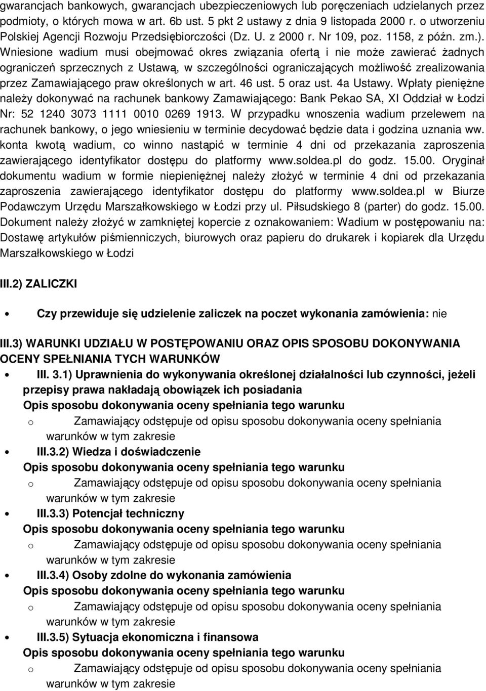 Wniesione wadium musi obejmować okres związania ofertą i nie może zawierać żadnych ograniczeń sprzecznych z Ustawą, w szczególności ograniczających możliwość zrealizowania przez Zamawiającego praw