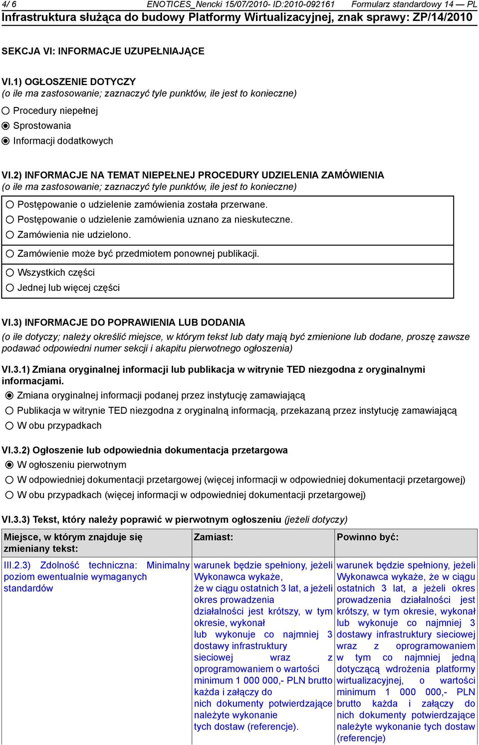 2) INFORMACJE NA TEMAT NIEPEŁNEJ PROCEDURY UDZIELENIA ZAMÓWIENIA (o ile ma zastosowanie; zaznaczyć tyle punktów, ile jest to konieczne) Postępowanie o udzielenie zamówienia została przerwane.