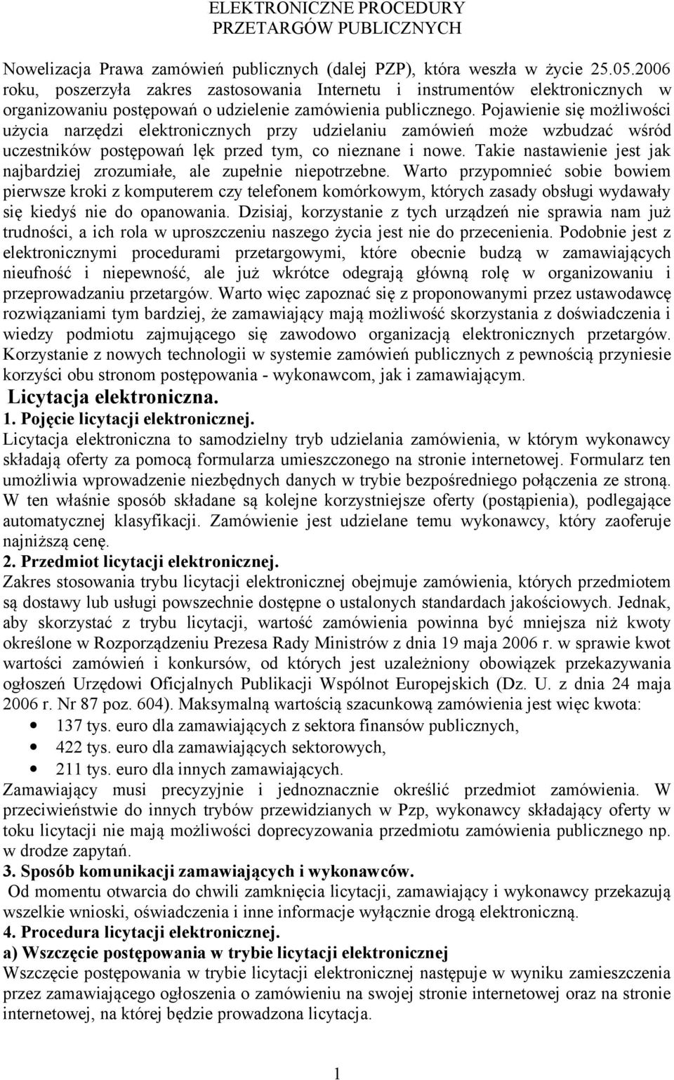 Pojawienie się możliwości użycia narzędzi elektronicznych przy udzielaniu zamówień może wzbudzać wśród uczestników postępowań lęk przed tym, co nieznane i nowe.