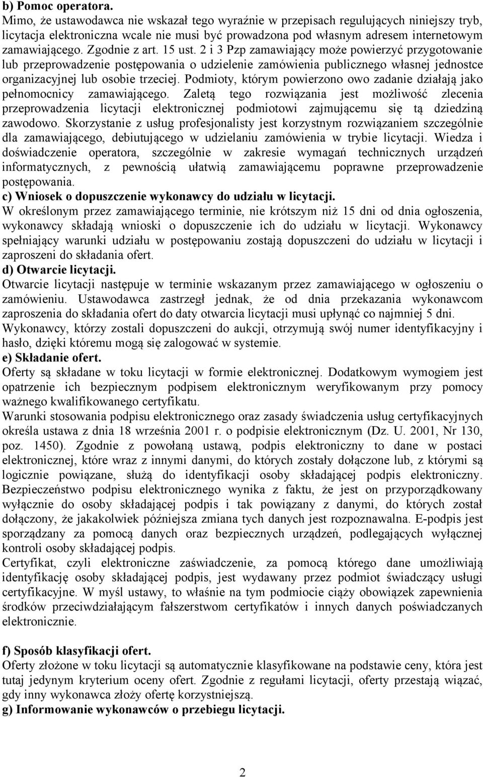 Zgodnie z art. 15 ust. 2 i 3 Pzp zamawiający może powierzyć przygotowanie lub przeprowadzenie postępowania o udzielenie zamówienia publicznego własnej jednostce organizacyjnej lub osobie trzeciej.