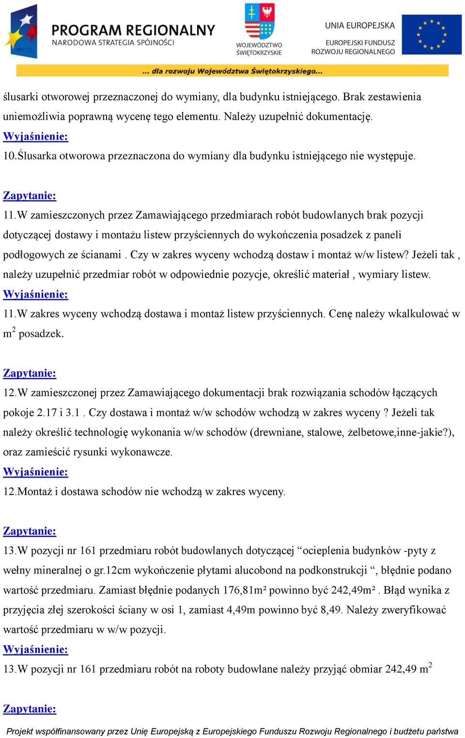 W zamieszczonych przez Zamawiającego przedmiarach robót budowlanych brak pozycji dotyczącej dostawy i montażu listew przyściennych do wykończenia posadzek z paneli podłogowych ze ścianami.