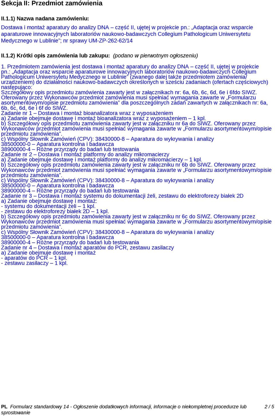 II.1.2) Krótki opis zamówienia lub zakupu: (podano w pierwotnym ogłoszeniu) 1. Przedmiotem zamówienia jest dostawa i montaż aparatury do analizy DNA część II, ujętej w projekcie pn.