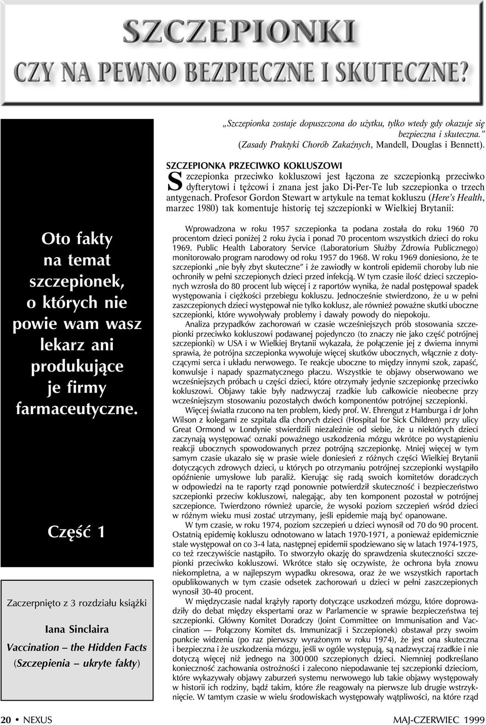 Profesor Gordon Stewart w artykule na temat kokluszu (Here s Health, marzec 1980) tak komentuje historię tej szczepionki w Wielkiej Brytanii: Oto fakty na temat szczepionek, o których nie powie wam