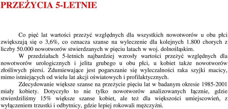 W przedziałach 5-letnich najbardziej wzrosły wartości przeżyć względnych dla nowotworów urologicznych i jelita grubego u obu płci, u kobiet także nowotworów złośliwych piersi.