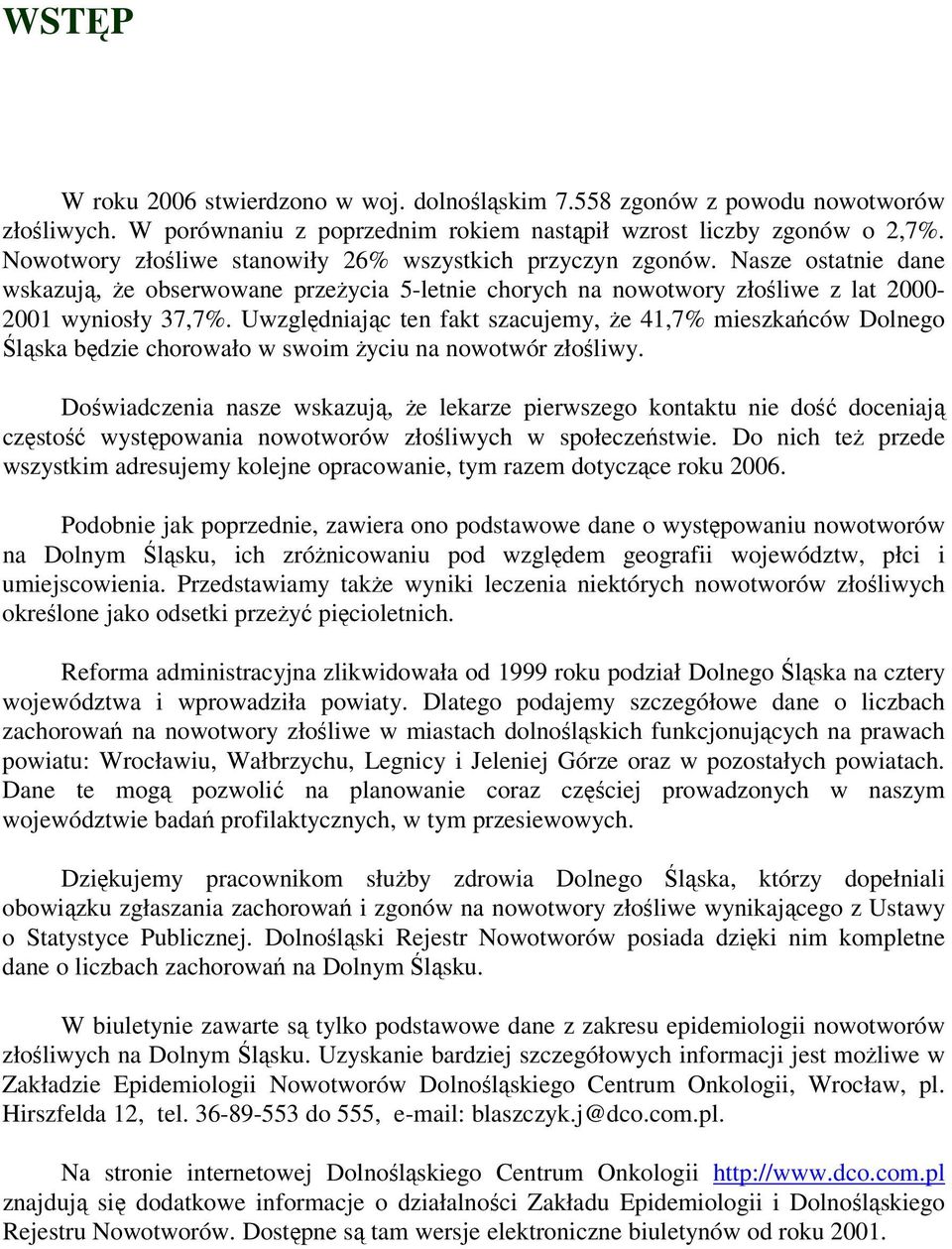 Uwzględniając ten fakt szacujemy, że 41,7% mieszkańców Dolnego Śląska będzie chorowało w swoim życiu na nowotwór złośliwy.