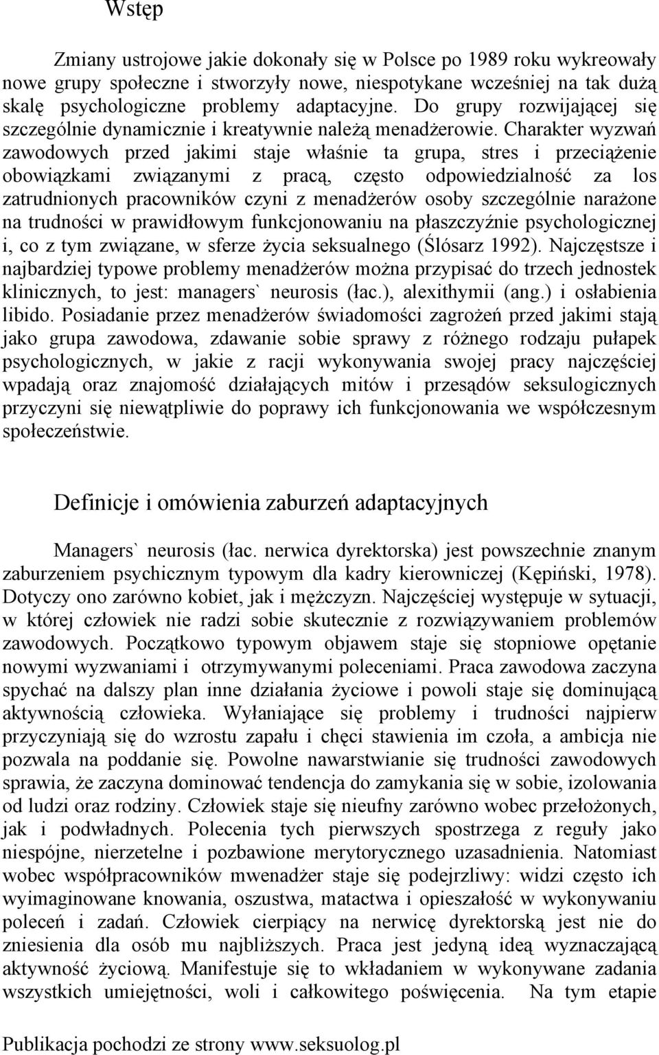 Charakter wyzwań zawodowych przed jakimi staje właśnie ta grupa, stres i przeciążenie obowiązkami związanymi z pracą, często odpowiedzialność za los zatrudnionych pracowników czyni z menadżerów osoby