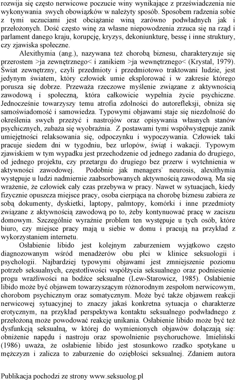 Dość często winę za własne niepowodzenia zrzuca się na rząd i parlament danego kraju, korupcję, kryzys, dekoniunkturę, bessę i inne struktury, czy zjawiska społeczne. Alexithymia (ang.