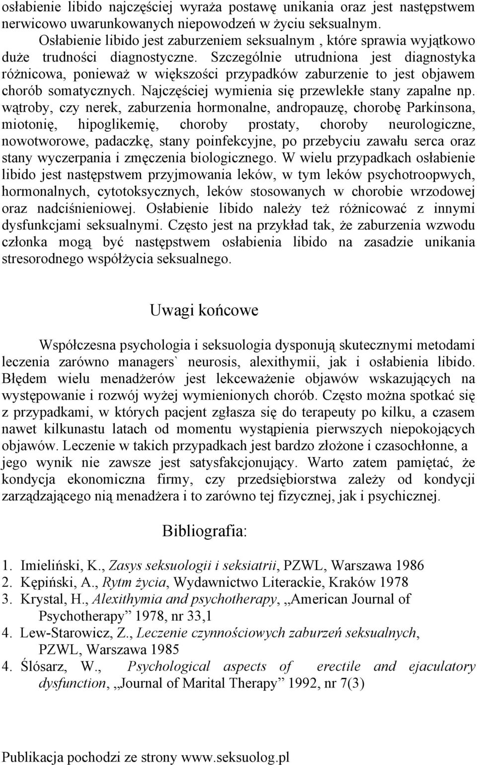 Szczególnie utrudniona jest diagnostyka różnicowa, ponieważ w większości przypadków zaburzenie to jest objawem chorób somatycznych. Najczęściej wymienia się przewlekłe stany zapalne np.