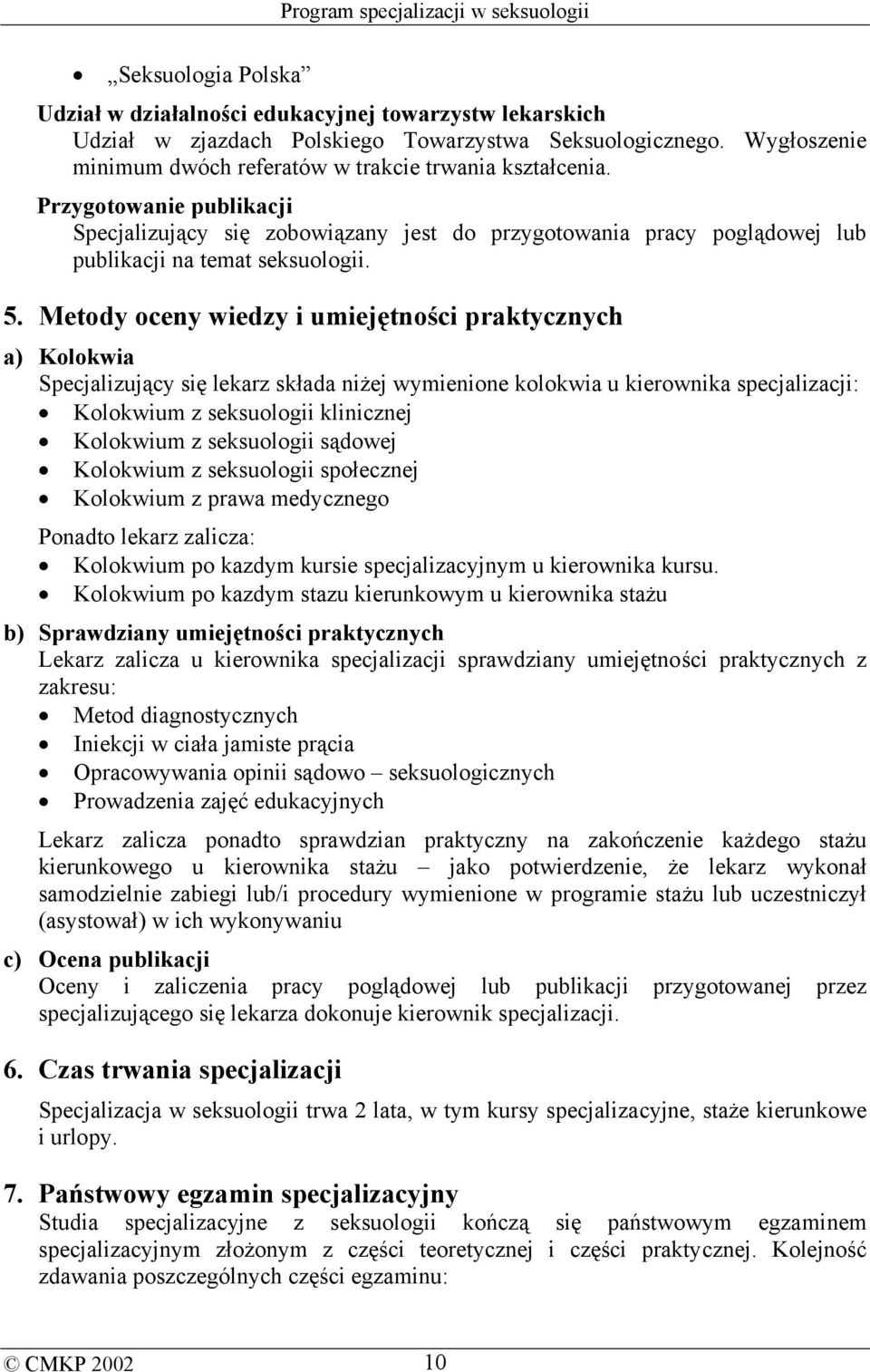 Metody oceny wiedzy i umiejętności praktycznych a) Kolokwia Specjalizujący się lekarz składa niżej wymienione kolokwia u kierownika specjalizacji: Kolokwium z seksuologii klinicznej Kolokwium z