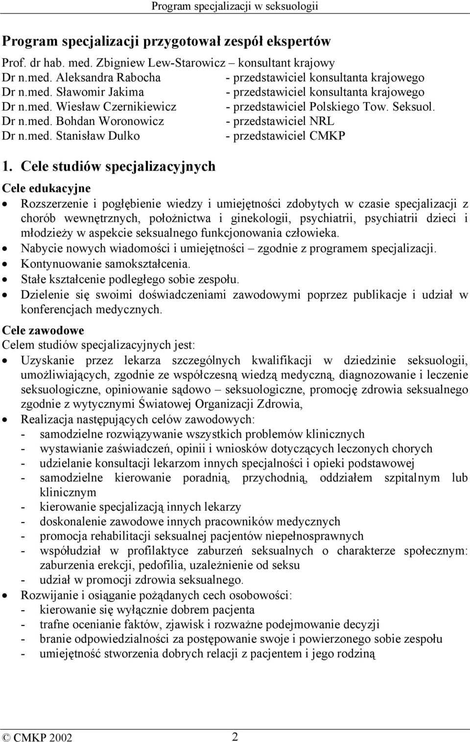 Cele studiów specjalizacyjnych Cele edukacyjne Rozszerzenie i pogłębienie wiedzy i umiejętności zdobytych w czasie specjalizacji z chorób wewnętrznych, położnictwa i ginekologii, psychiatrii,