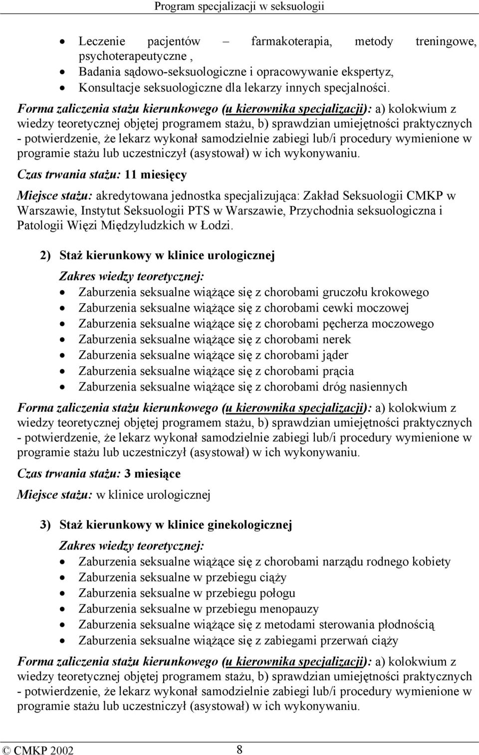 wykonał samodzielnie zabiegi lub/i procedury wymienione w programie stażu lub uczestniczył (asystował) w ich wykonywaniu.