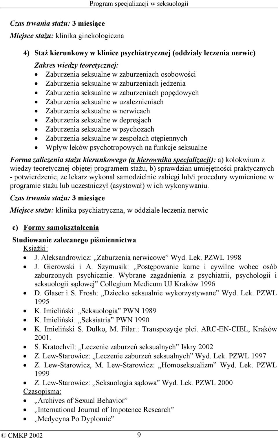 seksualne w depresjach Zaburzenia seksualne w psychozach Zaburzenia seksualne w zespołach otępiennych Wpływ leków psychotropowych na funkcje seksualne Forma zaliczenia stażu kierunkowego (u