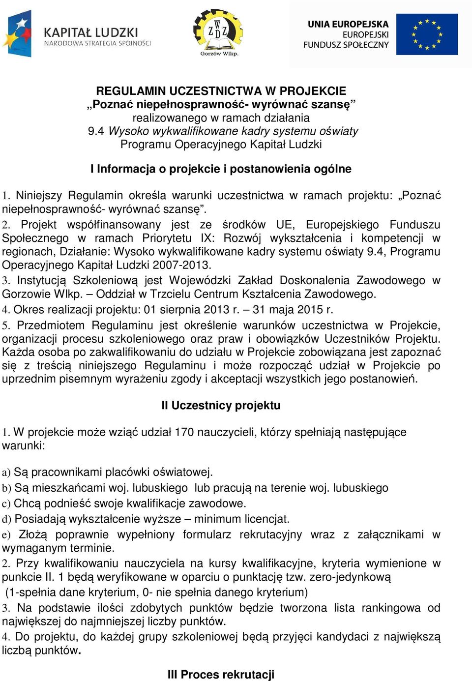 Niniejszy Regulamin określa warunki uczestnictwa w ramach projektu: Poznać niepełnosprawność- wyrównać szansę. 2.