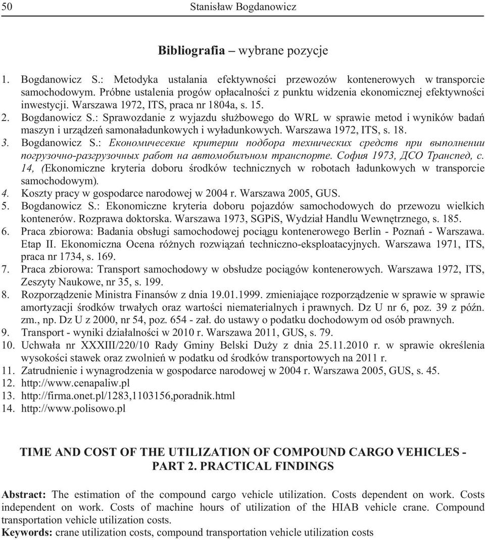 : Sprawozdanie z wyjazdu s u bowego do WRL w sprawie metod i wyników bada maszyn i urz dze samona adunkowych i wy adunkowych. Warszawa 1972, ITS, s. 18. 3. Bogdanowicz S.: -. 1973,,.