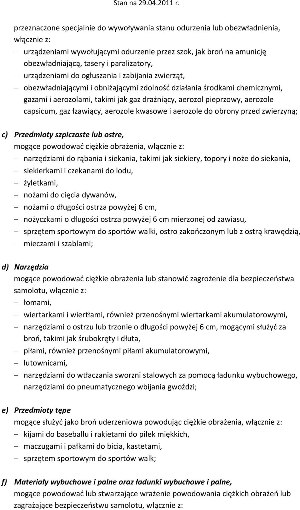 capsicum, gaz łzawiący, aerozole kwasowe i aerozole do obrony przed zwierzyną; c) Przedmioty szpiczaste lub ostre, mogące powodować ciężkie obrażenia, włącznie z: narzędziami do rąbania i siekania,