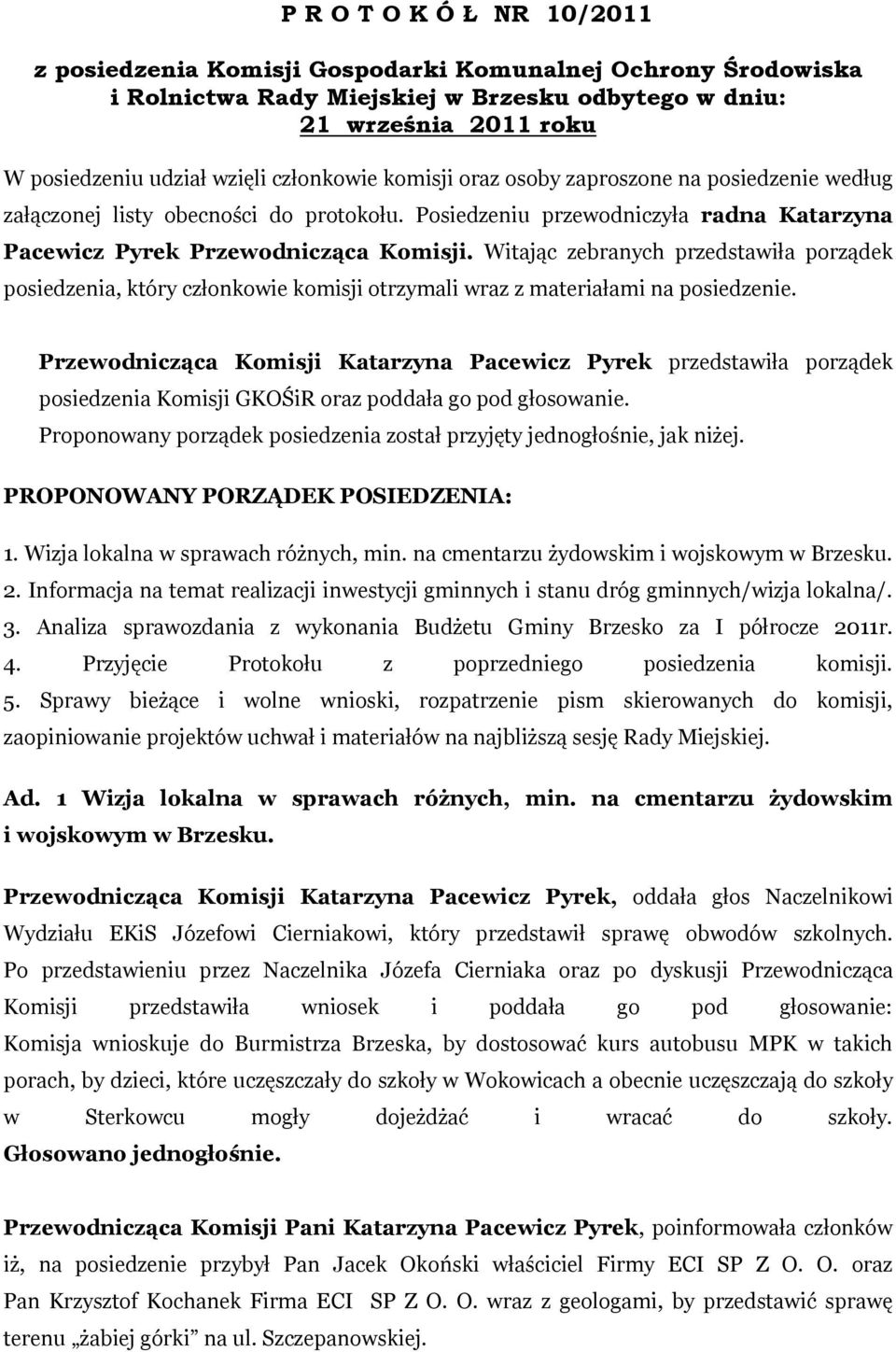 Witając zebranych przedstawiła porządek posiedzenia, który członkowie komisji otrzymali wraz z materiałami na posiedzenie.