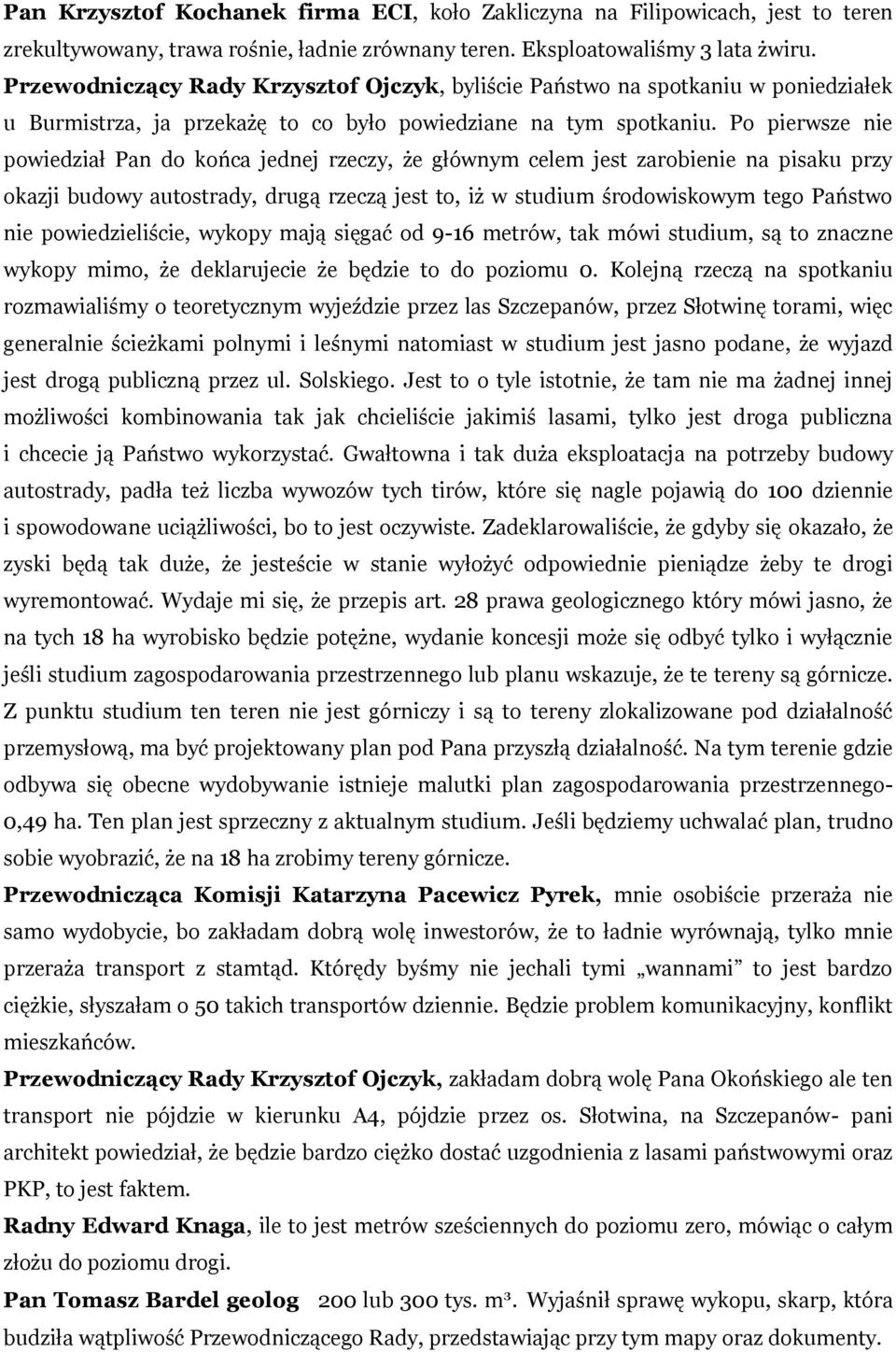 Po pierwsze nie powiedział Pan do końca jednej rzeczy, że głównym celem jest zarobienie na pisaku przy okazji budowy autostrady, drugą rzeczą jest to, iż w studium środowiskowym tego Państwo nie