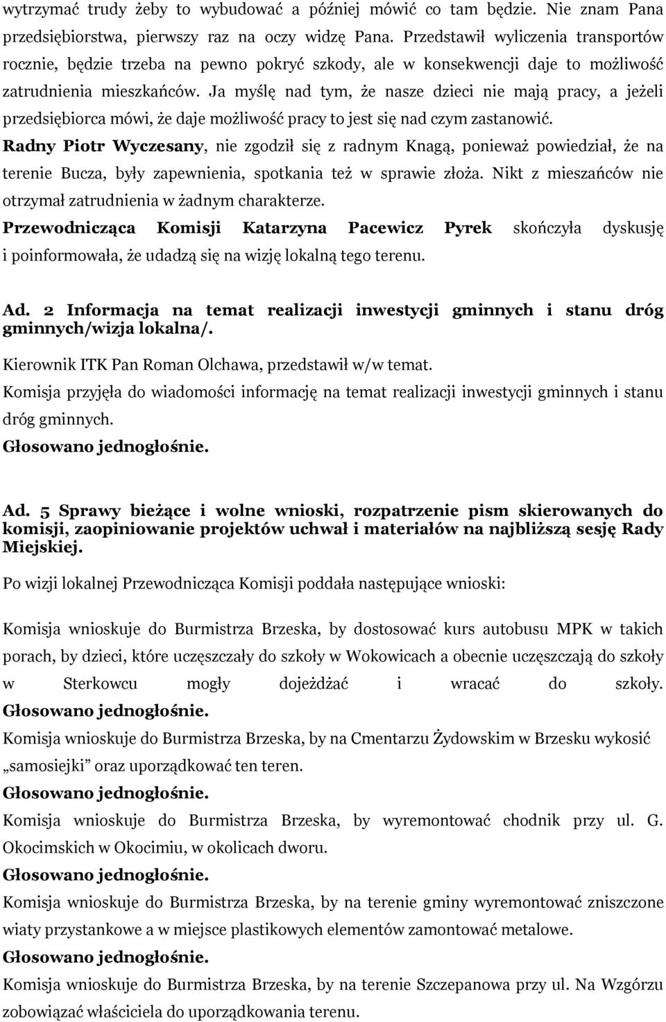 Ja myślę nad tym, że nasze dzieci nie mają pracy, a jeżeli przedsiębiorca mówi, że daje możliwość pracy to jest się nad czym zastanowić.