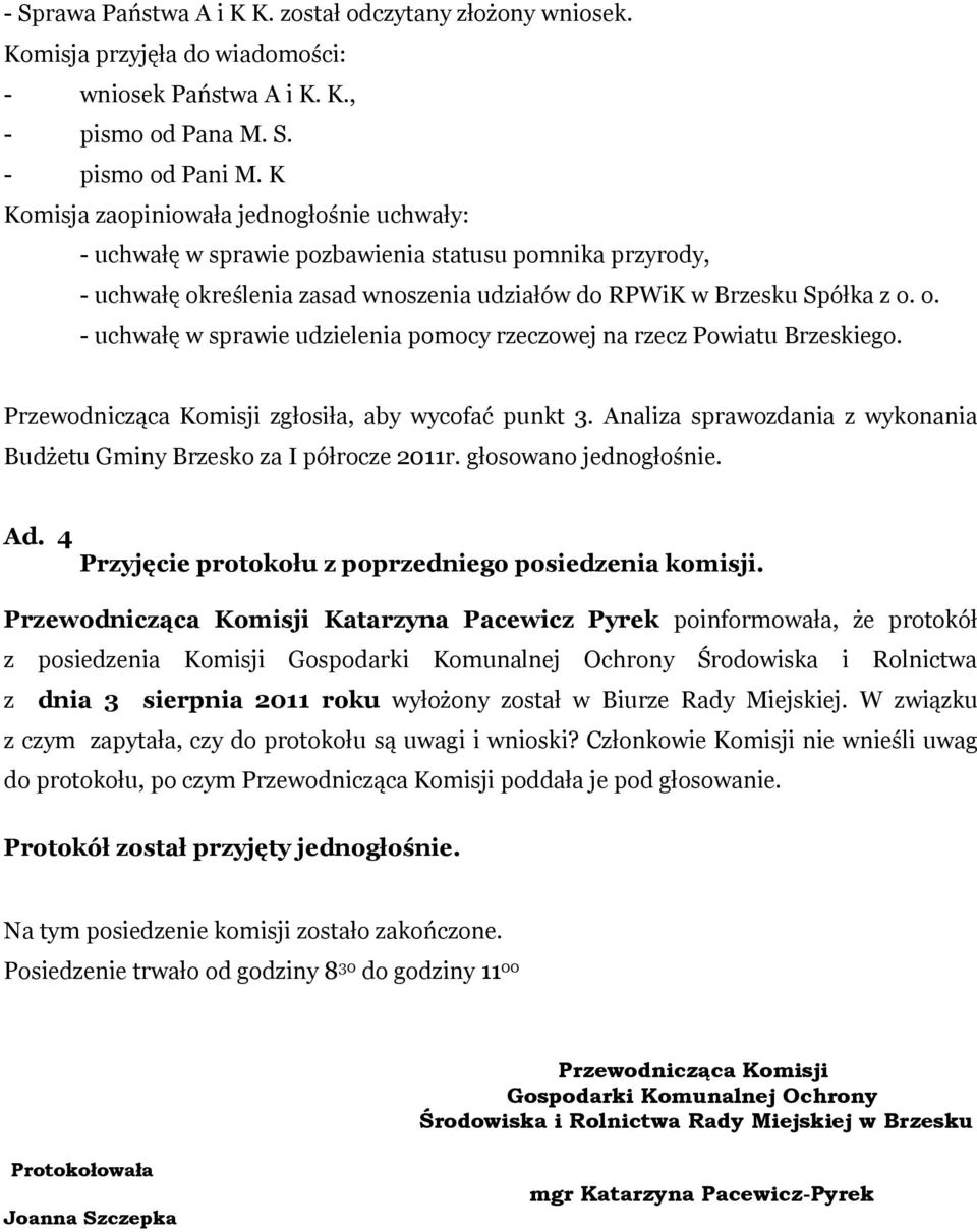 Przewodnicząca Komisji zgłosiła, aby wycofać punkt 3. Analiza sprawozdania z wykonania Budżetu Gminy Brzesko za I półrocze 2011r. głosowano jednogłośnie. Ad.