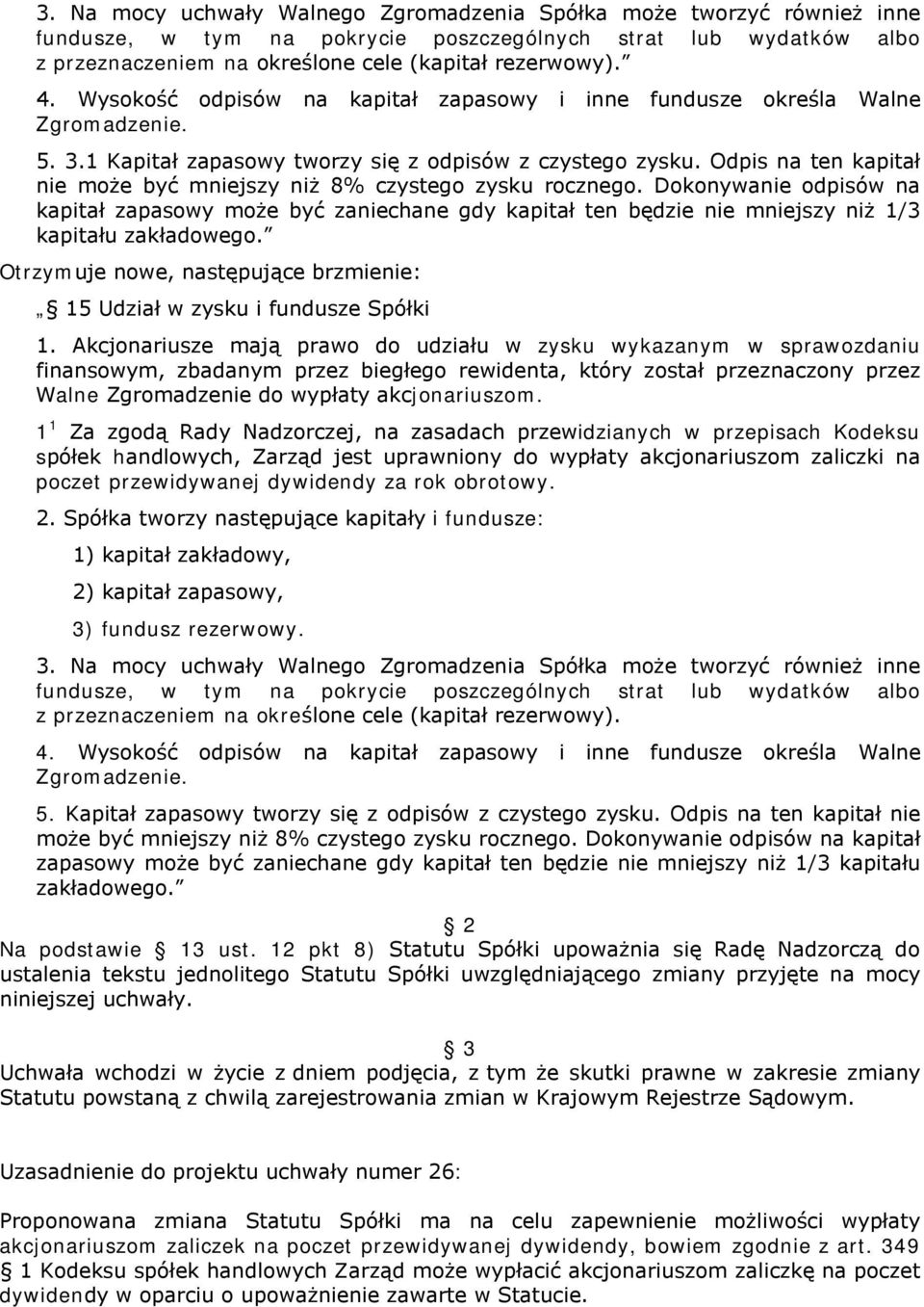 Odpis na ten kapitał nie może być mniejszy niż 8% czystego zysku rocznego. Dokonywanie odpisów na kapitał zapasowy może być zaniechane gdy kapitał ten będzie nie mniejszy niż 1/3 kapitału zakładowego.