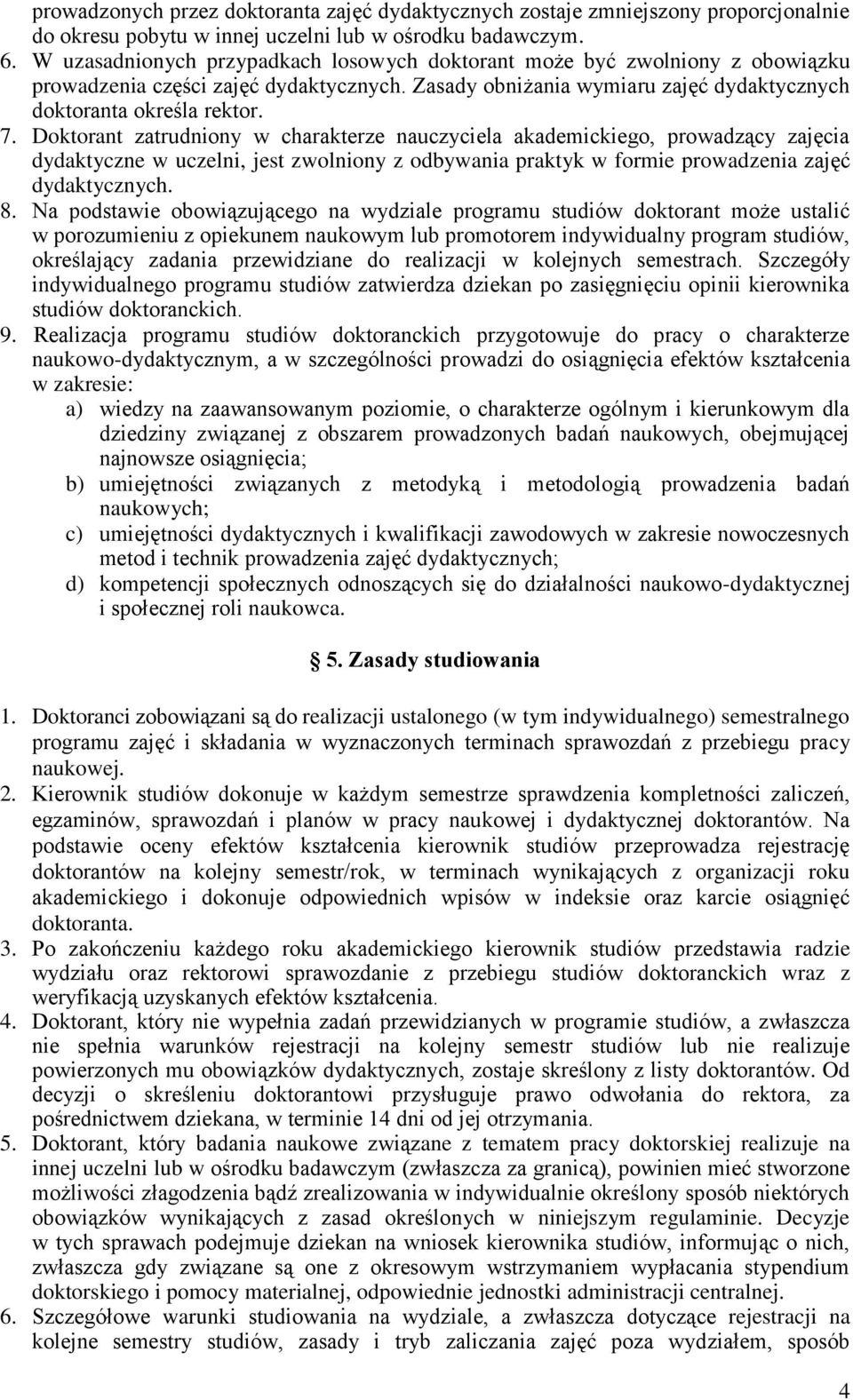 Doktorant zatrudniony w charakterze nauczyciela akademickiego, prowadzący zajęcia dydaktyczne w uczelni, jest zwolniony z odbywania praktyk w formie prowadzenia zajęć dydaktycznych. 8.